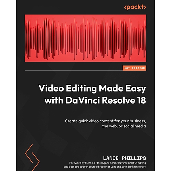 Video Editing Made Easy with DaVinci Resolve 18, Lance Phillips