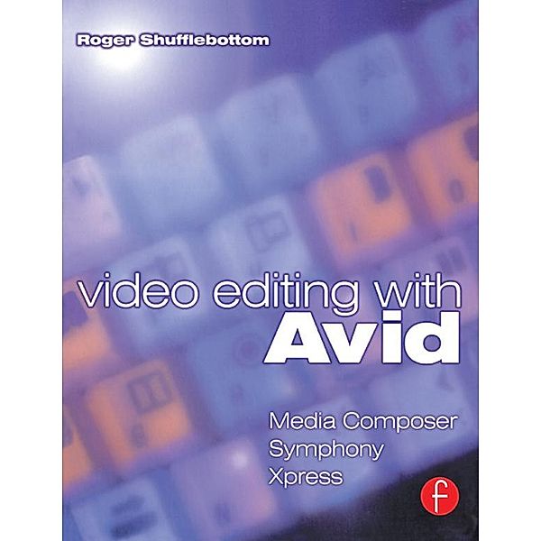 Video Editing with Avid: Media Composer, Symphony, Xpress, Roger Shufflebottom
