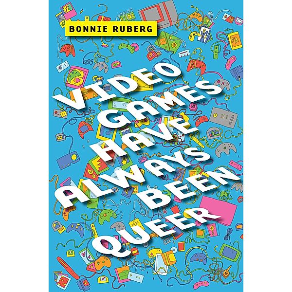 Video Games Have Always Been Queer / Postmillennial Pop Bd.16, Bonnie Ruberg