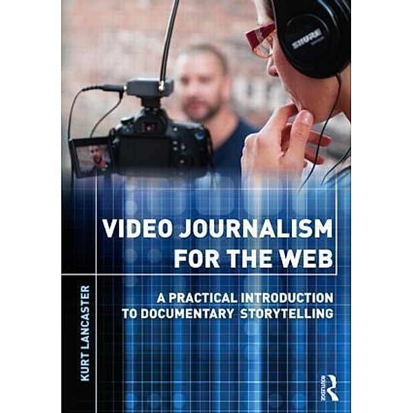 Video Journalism for the Web, Kurt Lancaster