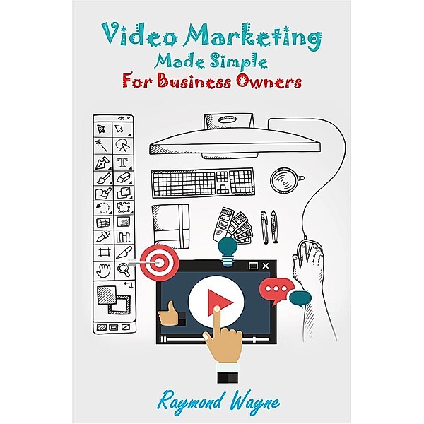 Video  Marketing Made Simple For Business Owners, Raymond Wayne