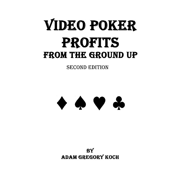 Video Poker Profits From The Ground Up, Adam Koch