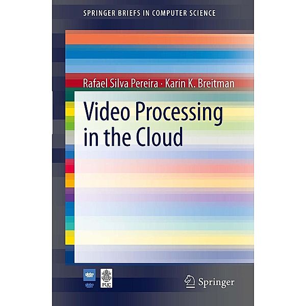 Video Processing in the Cloud / SpringerBriefs in Computer Science, Rafael Silva Pereira, Karin K. Breitman