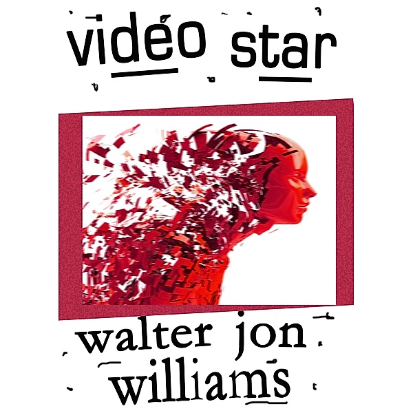 Video Star (Voice of the Whirlwind) / Walter Jon Williams, Walter Jon Williams