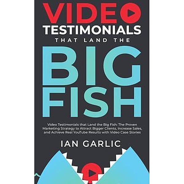 VIDEO TESTIMONIALS THAT LAND THE BIG FISH, Ian Garlic