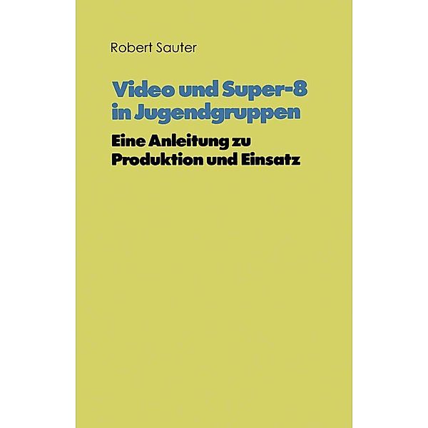 Video und Super-8 in Jugendgruppen / Schriftenreihe des Institut Jugend Film Fernsehen Bd.4, Robert Sauter, Kenneth A. Loparo