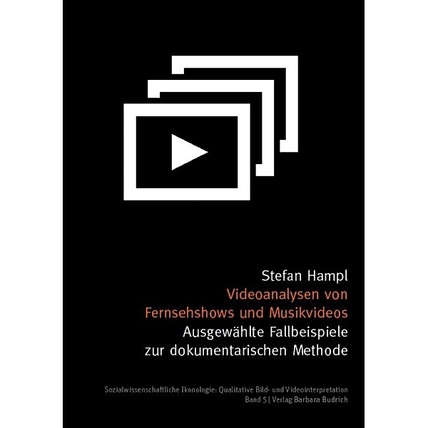 Videoanalysen von Fernsehshows und Musikvideos / Sozialwissenschaftliche Ikonologie: Qualitative Bild- und Videointerpretation Bd.5, Stefan Hampl