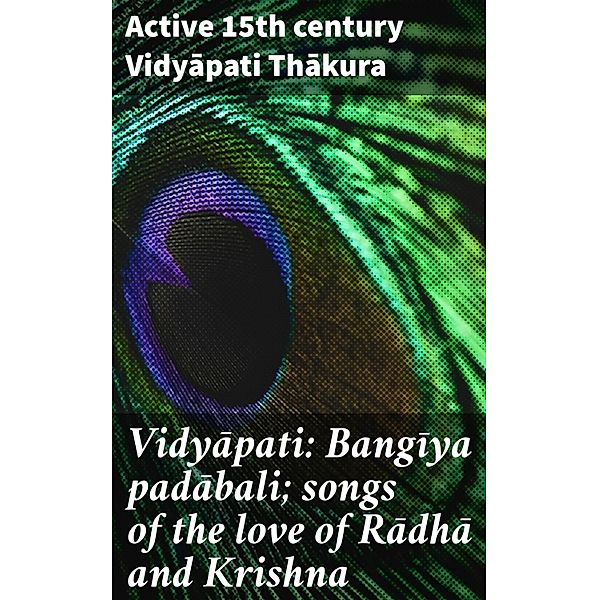 Vidyapati: Bangiya padabali; songs of the love of Radha and Krishna, Active Th Century Vidyapati Thakura