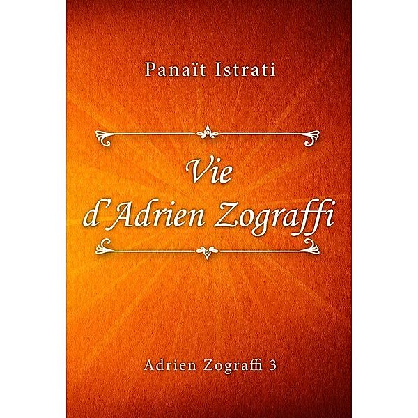 Vie d'Adrien Zograffi / Adrien Zograffi Bd.3, Panaït Istrati