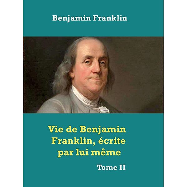 Vie de Benjamin Franklin, écrite par lui­ même ­, Benjamin Franklin