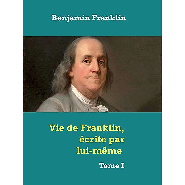 Vie de Franklin, écrite par lui-même, Benjamin Franklin
