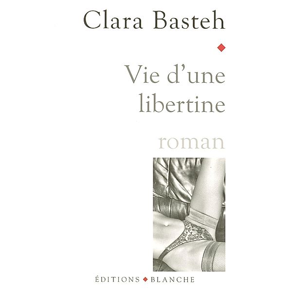 Vie d'une libertine / Romans érotiques, Clara Basteh