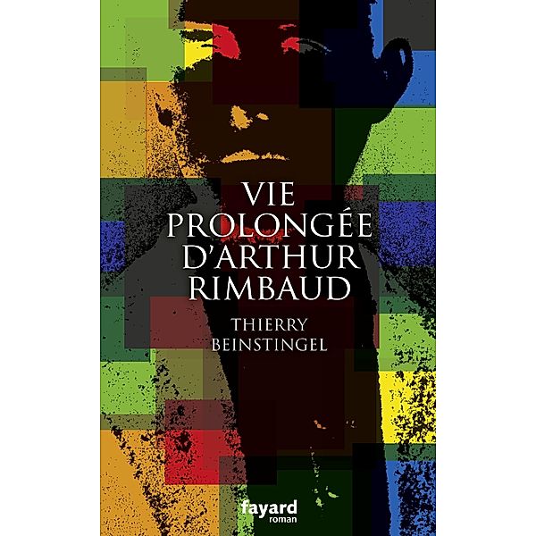 Vie prolongée d'Arthur Rimbaud / Littérature Française, Thierry Beinstingel