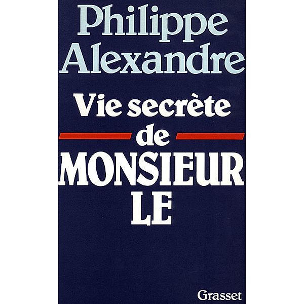 Vie secrète de Monsieur le / Littérature, Philippe Alexandre