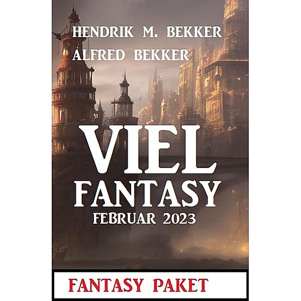 Viel Fantasy Februar 2023, Alfred Bekker, Hendrik M. Bekker