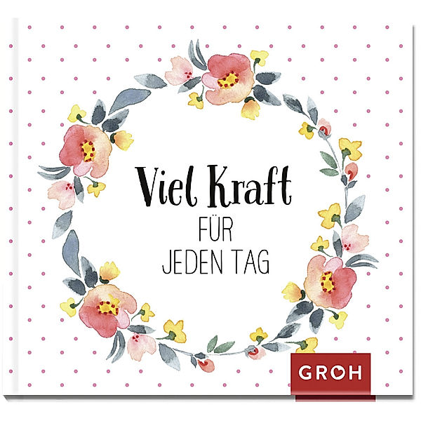 Viel Kraft für jeden Tag, Groh Verlag