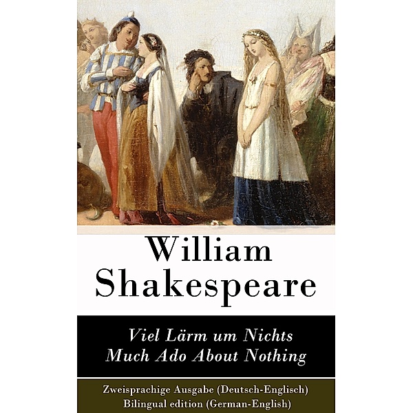 Viel Lärm um Nichts / Much Ado About Nothing - Zweisprachige Ausgabe (Deutsch-Englisch) / Bilingual edition (German-English), William Shakespeare
