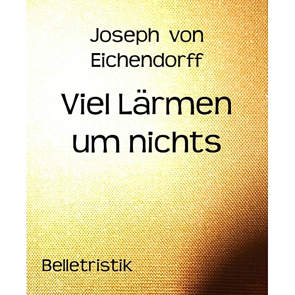 Viel Lärmen um nichts, Josef Freiherr von Eichendorff