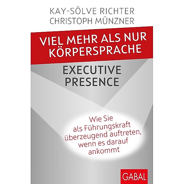 Viel mehr als nur Körpersprache - Executive Presence, Kay-Sölve Richter, Christoph Münzner