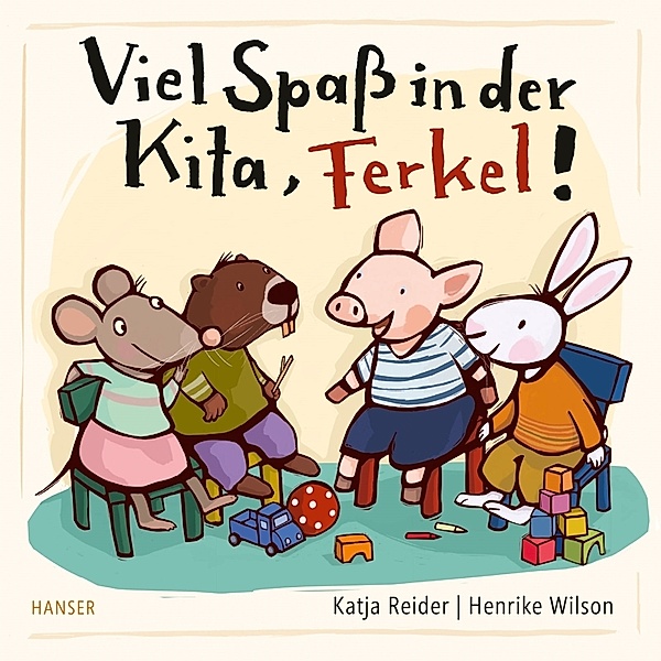 Viel Spaß in der Kita, Ferkel!, Katja Reider, Henrike Wilson