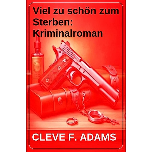 Viel zu schön zum Sterben: Kriminalroman, Cleve F. Adams