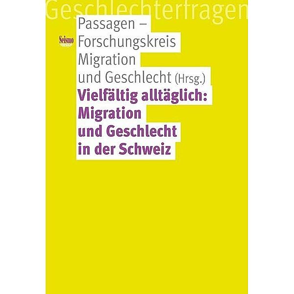 Vielfältig alltäglich: Migration und Geschlecht in der Schweiz