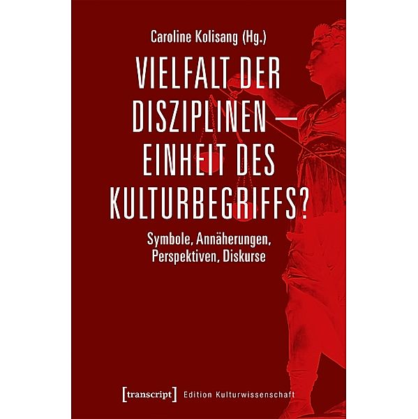 Vielfalt der Disziplinen - Einheit des Kulturbegriffs? / Edition Kulturwissenschaft Bd.169