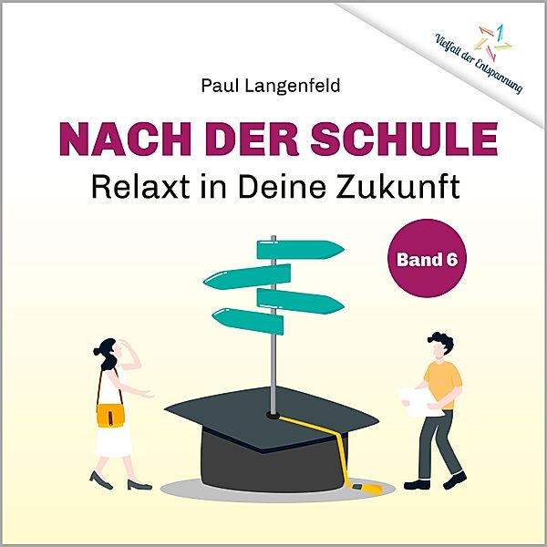 Vielfalt der Entspannung - 6 - Nach der Schule: Relaxt in Deine Zukunft, Paul Langenfeld, Langenfeld Paul