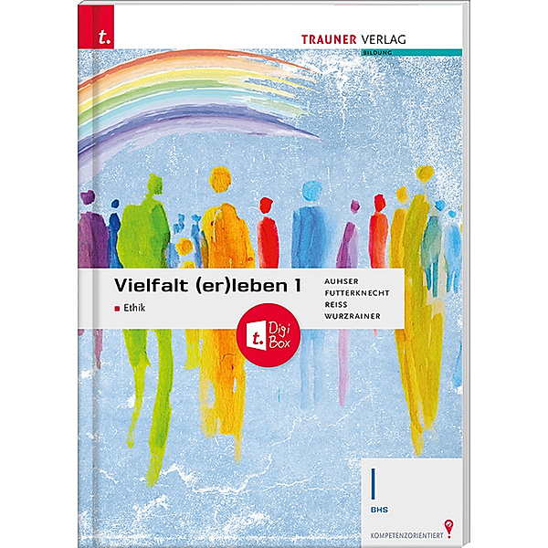 Vielfalt (er)leben - Ethik 1 BHS + TRAUNER-DigiBox, Ferdinand Auhser, Veronica Futterknecht, Wolfram Reiß, Robert Wurzrainer