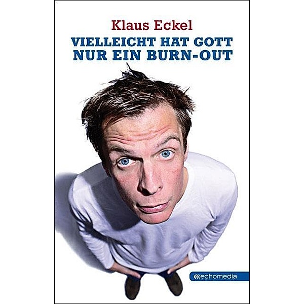 Vielleicht hat Gott nur ein Burn-out, Klaus Eckel