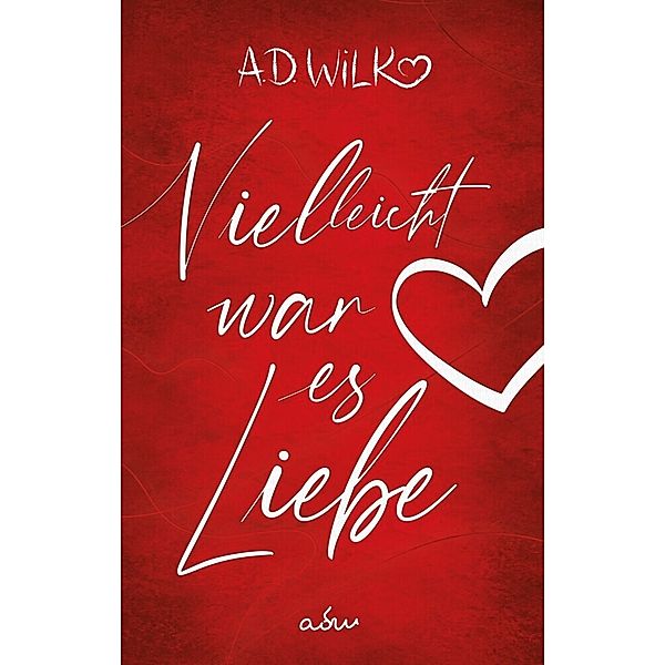 Vielleicht war es Liebe, A. D. Wilk