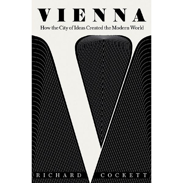 Vienna - How the City of Ideas Created the Modern World, Richard Cockett