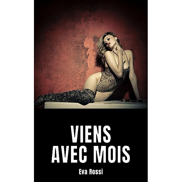 Viens avec mois / Collection de Nouvelles Érotiques Sexy et d'Histoires de Sexe Torride pour Adultes et Couples Libertins Bd.123, Eva Rossi