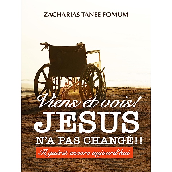 Viens et Vois ! Jesus N'a Pas Change!! Il Guerit Encore Aujourd'hui / ZTF Books Online, Zacharias Tanee Fomum