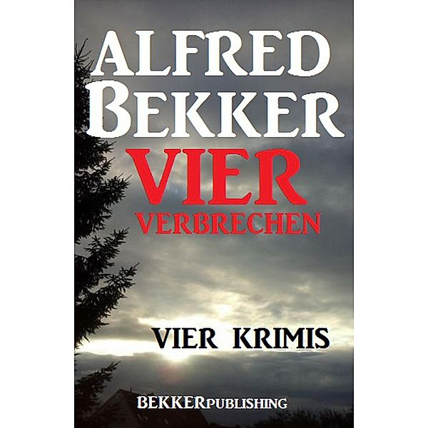 Vier Alfred Bekker Krimis - Vier Verbrechen (Alfred Bekker Thriller Sammlung, #31) / Alfred Bekker Thriller Sammlung, Alfred Bekker
