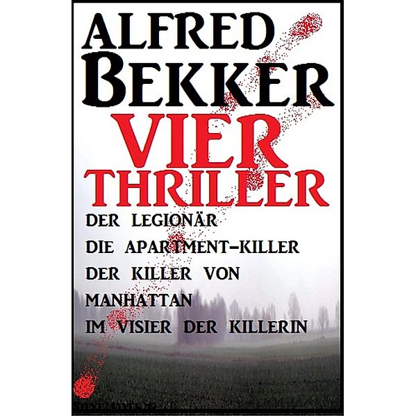 Vier Alfred Bekker Thriller: Der Legionär/ Die Apartment-Killer/ Der Killer von Manhattan/ Im Visier der Killerin, Alfred Bekker