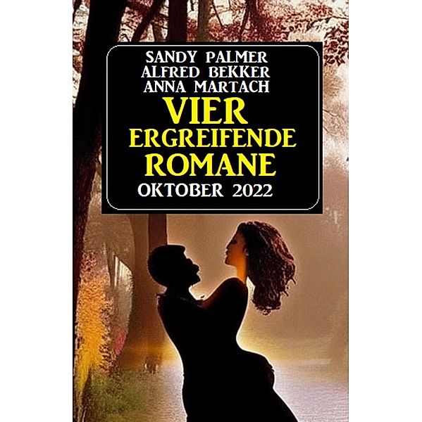 Vier ergreifende Romane Oktober 2022, Alfred Bekker, Sandy Palmer, Anna Martach