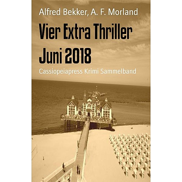 Vier Extra Thriller Juni 2018, Alfred Bekker, A. F. Morland