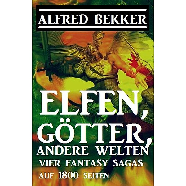 Vier Fantasy-Sagas: Elfen, Götter, andere Welten: 1800 Seiten Fantasy, Alfred Bekker