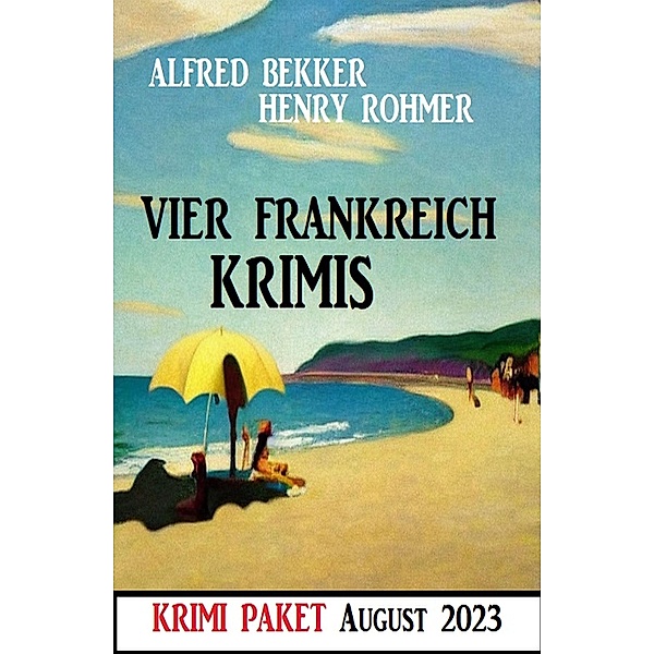 Vier Frankreich Krimis August 2023, Alfred Bekker, Henry Rohmer