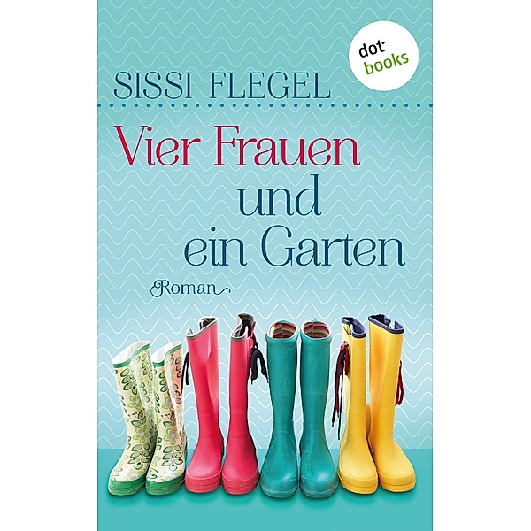 Vier Frauen und ein Garten / Geheimnisse der Sommerfrauen Bd.4, Sissi Flegel