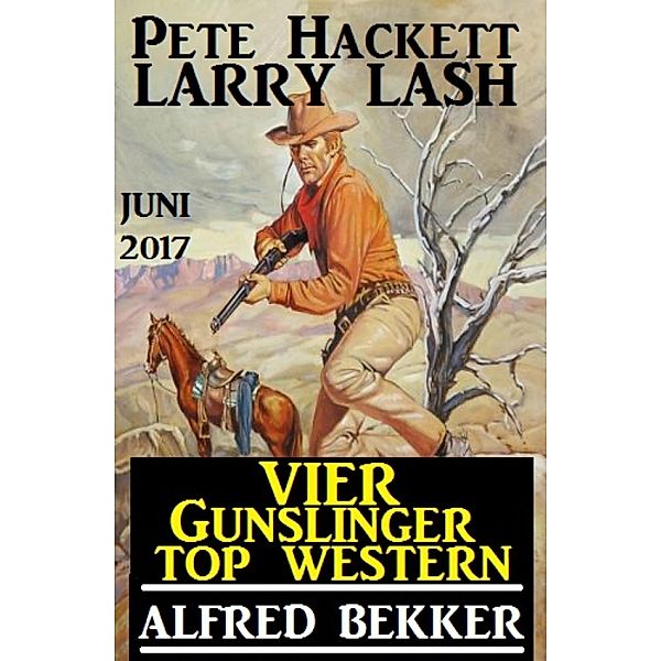 Vier Gunslinger Top Western Juni 2017, Alfred Bekker, Pete Hackett, Larry Lash