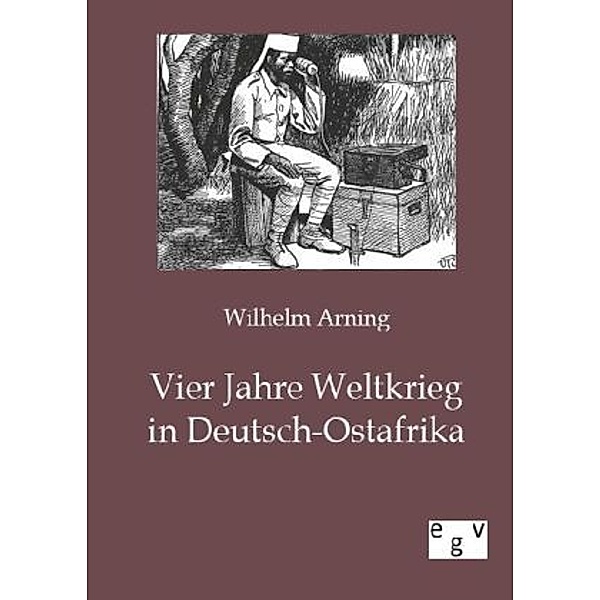 Vier Jahre Weltkrieg in Deutsch-Ostafrika, Wilhelm Arning