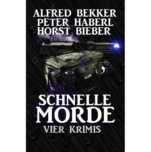 Vier Krimis - Schnelle Morde, Alfred Bekker, Peter Haberl, Horst Bieber