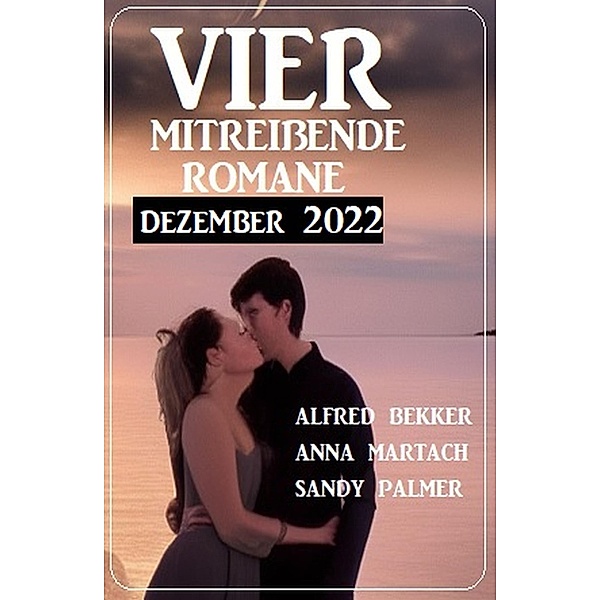 Vier mitreißende Romane Dezember 2022, Sandy Palmer, Alfred Bekker, Anna Martach