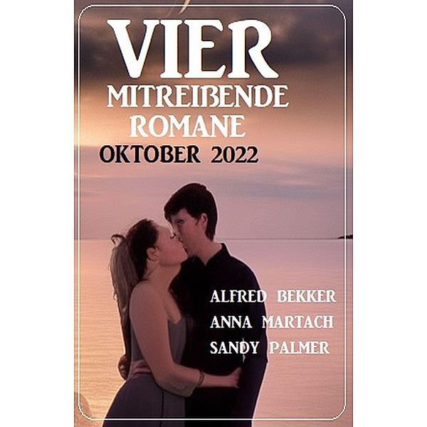 Vier mitreißende Romane Oktober 2022, Anna Martach, Alfred Bekker, Sandy Palmer