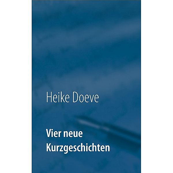 Vier neue Kurzgeschichten, Heike Doeve