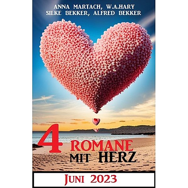 Vier Romane mit Herz Juni 2023, Silke Bekker, Alfred Bekker, Anna Martach, W. A. Hary