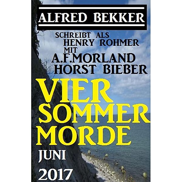 Vier Sommer-Morde Juni 2017, Alfred Bekker, Henry Rohmer, A. F. Morland, Horst Bieber