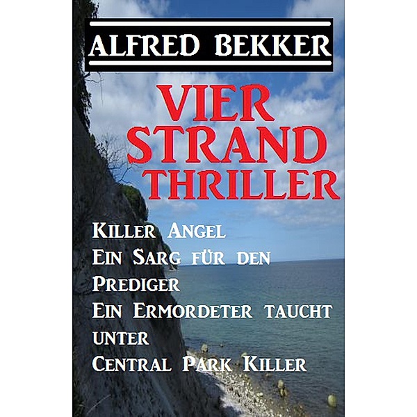 Vier Strand Thriller: Killer Angel/Ein Sarg für den Prediger/ Ein Ermordeter taucht unter/ Central Park Killer, Alfred Bekker